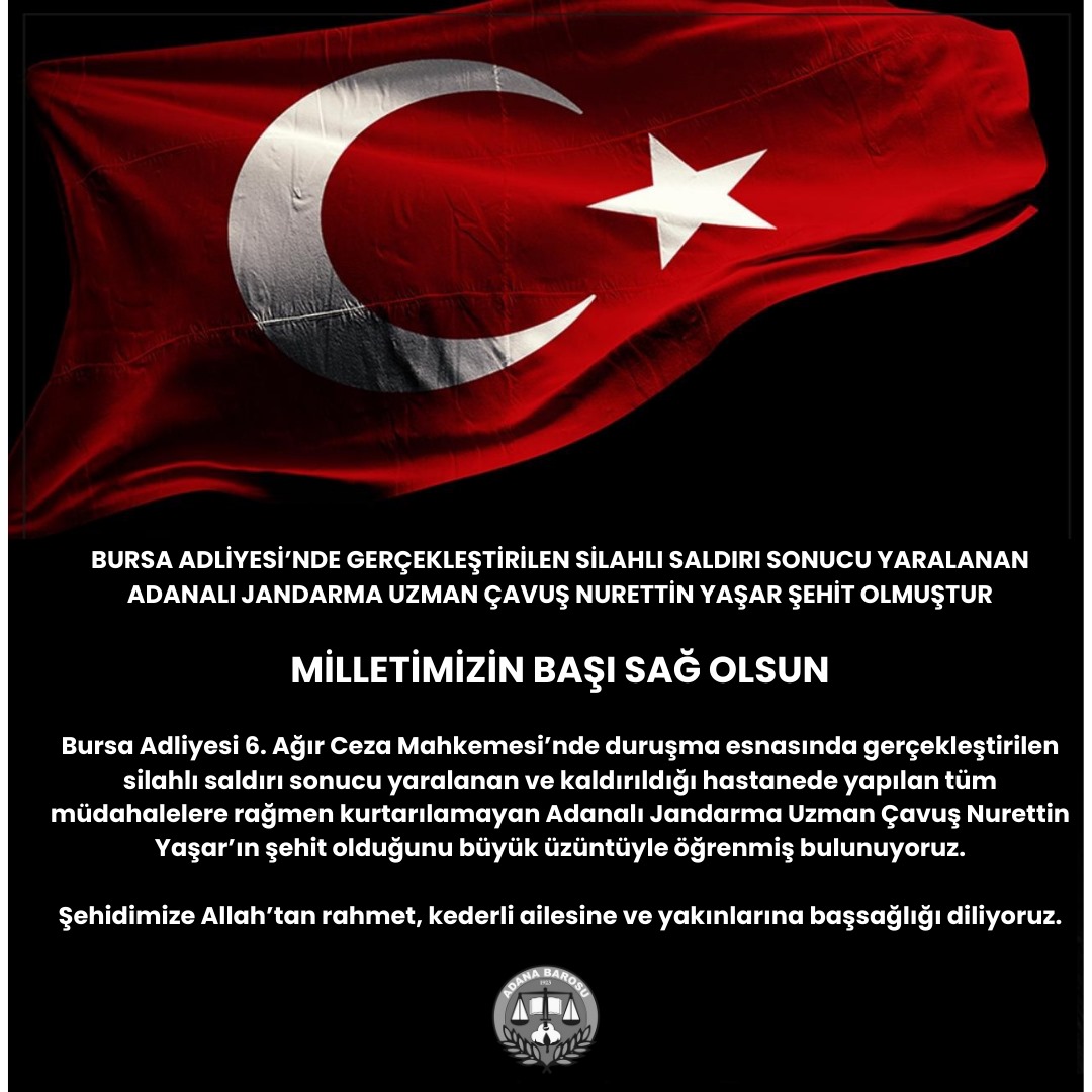BURSA ADLİYESİ’NDE GERÇEKLEŞTİRİLEN SİLAHLI SALDIRI SONUCU YARALANAN ADANALI JANDARMA UZMAN ÇAVUŞ NURETTİN YAŞAR ŞEHİT OLMUŞTUR  MİLLETİMİZİN BAŞI SAĞ OLSUN