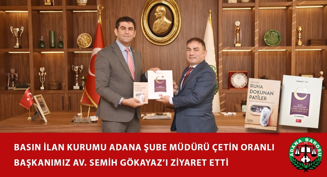 BASIN İLAN KURUMU ADANA ŞUBE MÜDÜRÜ ÇETİN ORANLI BAŞKANIMIZ AV. SEMİH GÖKAYAZ’I ZİYARE ETTİ