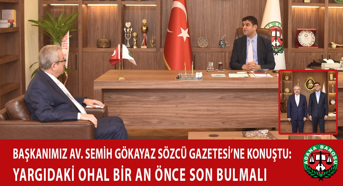 BAŞKANIMIZ AV. SEMİH GÖKAYAZ SÖZCÜ GAZETESİ’NE KONUŞTU: YARGIDAKİ OHAL BİR AN ÖNCE SON BULMALI