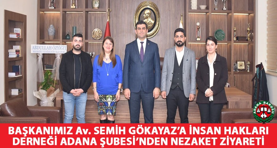 BAŞKANIMIZ Av. SEMİH GÖKAYAZ’A İNSAN HAKLARI DERNEĞİ ADANA ŞUBESİ’NDEN NEZAKET ZİYARETİ
