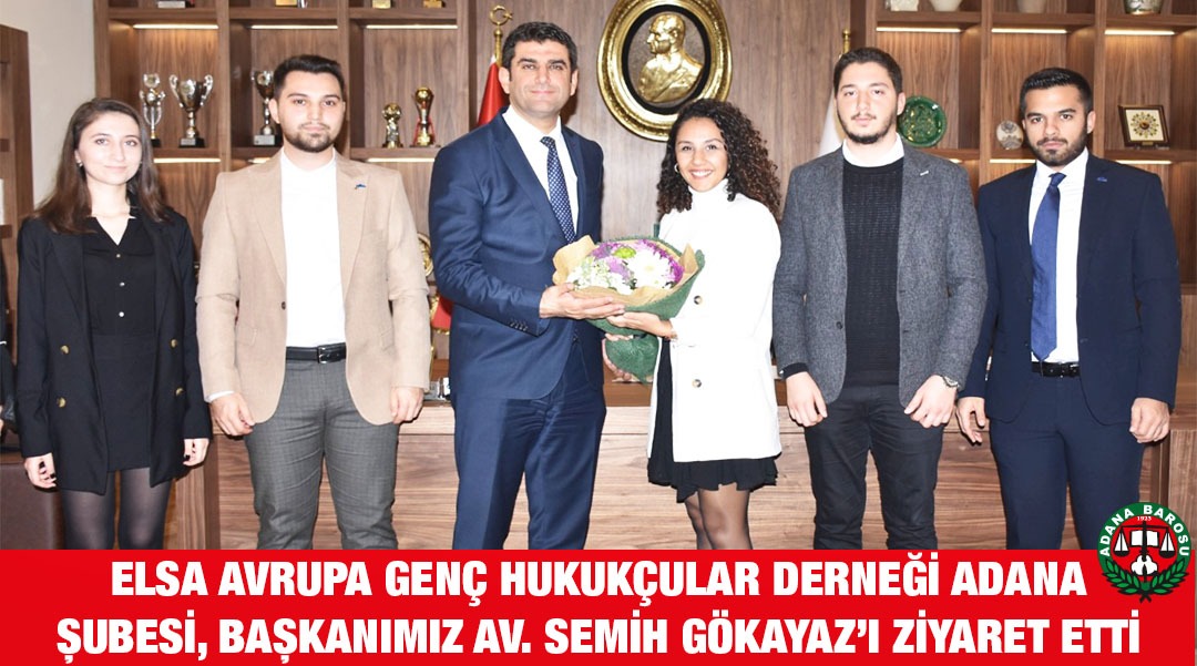 ELSA AVRUPA GENÇ HUKUKÇULAR DERNEĞİ ADANA ŞUBESİ, BAŞKANIMIZ AV. SEMİH GÖKAYAZ’I ZİYARET ETTİ