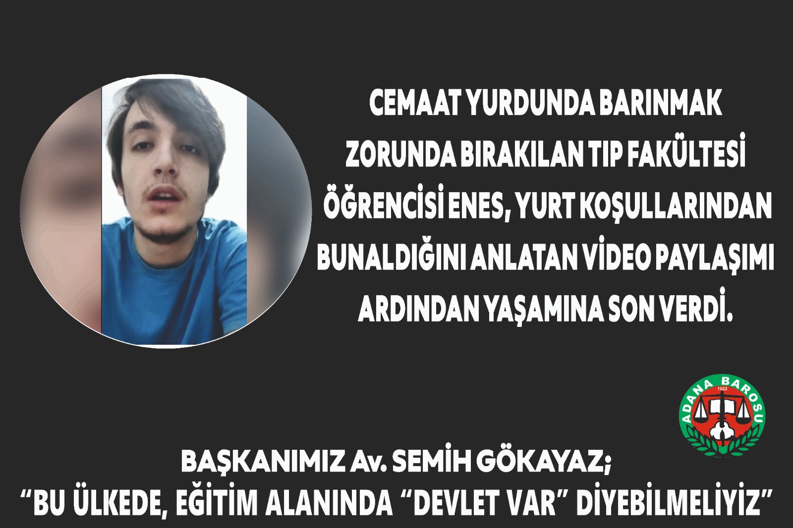CEMAAT YURDUNDA BARINMAK ZORUNDA BIRAKILAN TIP FAKÜLTESİ ÖĞRENCİSİ ENES, YURT KOŞULLARINDAN BUNALDIĞINI ANLATAN VİDEO PAYLAŞIMI ARDINDAN YAŞAMINA SON VERDİ.