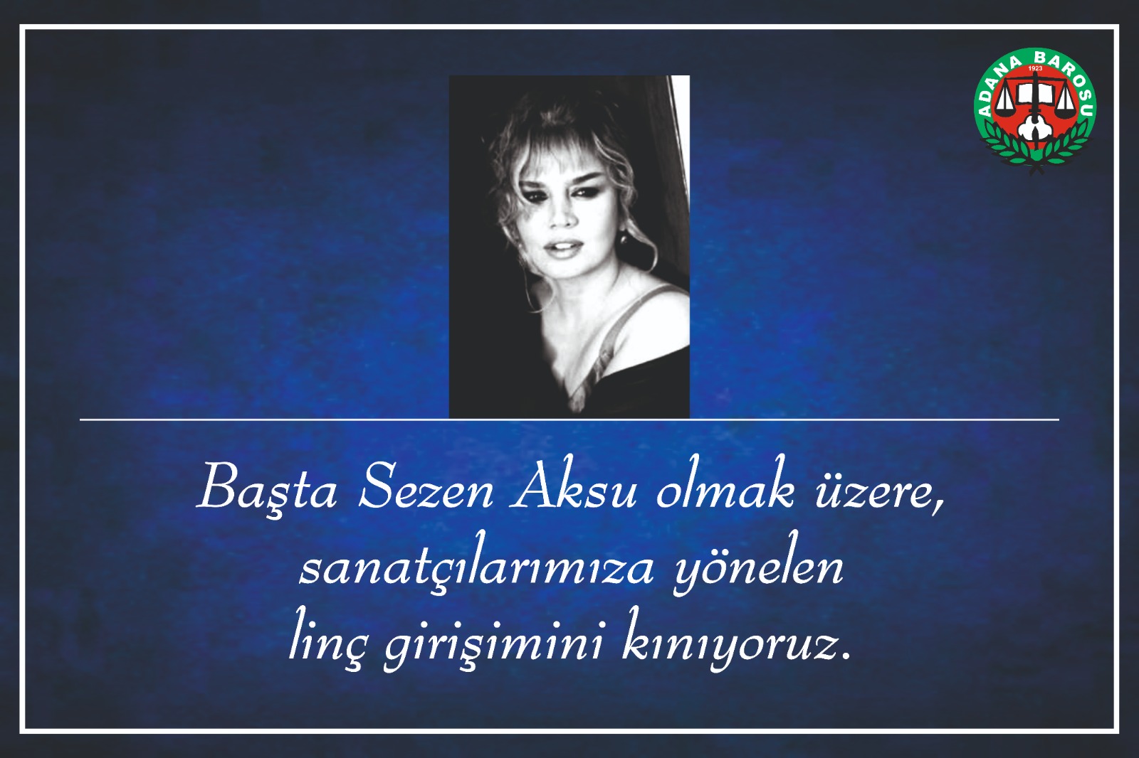 BAŞTA SEZEN AKSU OLMAK ÜZERE, SANATÇILARIMIZA YÖNELEN LİNÇ GİRİŞİMİNİ KINIYORUZ