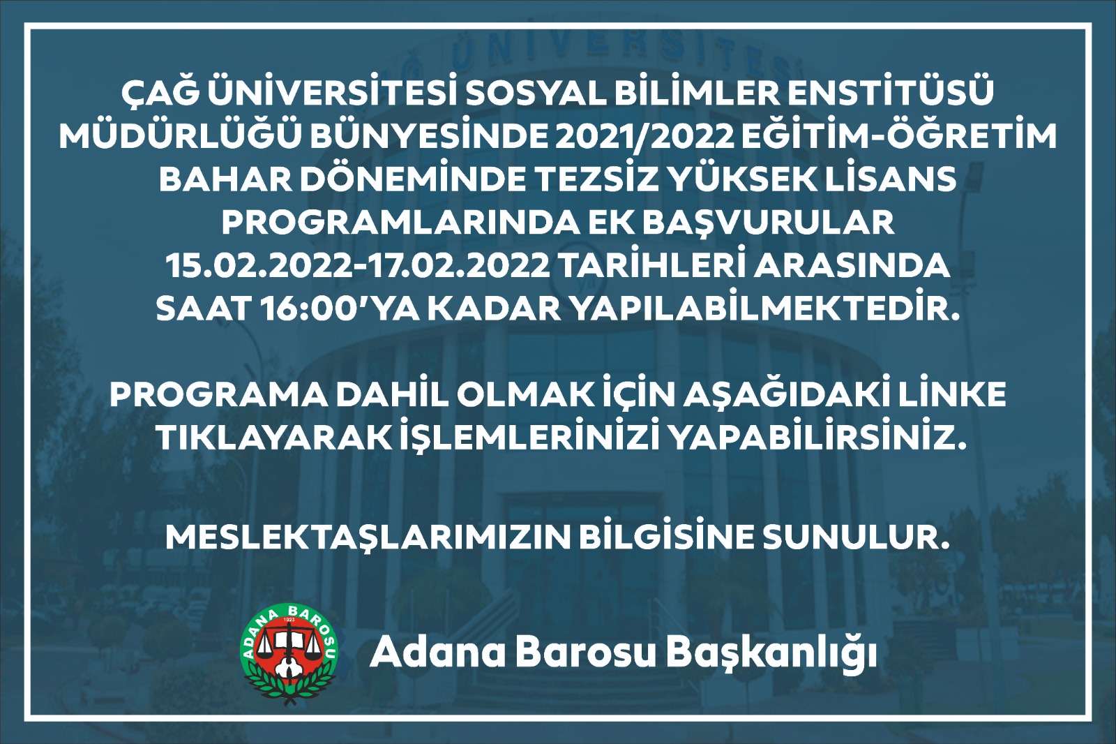 ÇAĞ ÜNİVERSİTESİ SOSYAL BİLİMLER ENSTİTÜSÜ MÜDÜRLÜĞÜ BÜNYESİNDE 2021/2022 EĞİTİM-ÖĞRETİM BAHAR DÖNEMİNDE TEZSİZ YÜKSEK LİSANS PROGRAMLARINDA EK BAŞVURULAR 15.02.2022-17.02.2022 TARİHLERİ ARASINDA SAAT 16:00’YA KADAR YAPILABİLMEKTEDİR.