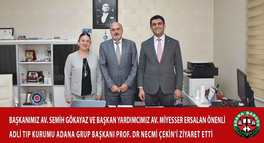 BAŞKANIMIZ AV. SEMİH GÖKAYAZ VE BAŞKAN YARDIMCIMIZ AV. MİYESSER ERSALAN ÖNENLİ, ADLİ TIP KURUMU ADANA GRUP BAŞKANI PROF. DR NECMİ ÇEKİN’İ ZİYARET ETTİ