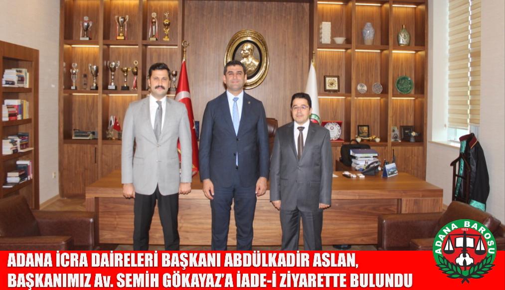 ADANA İCRA DAİRELERİ BAŞKANI ABDÜLKADİR ASLAN, BAŞKANIMIZ Av. SEMİH GÖKAYAZ’A İADE-İ ZİYARETTE BULUNDU   