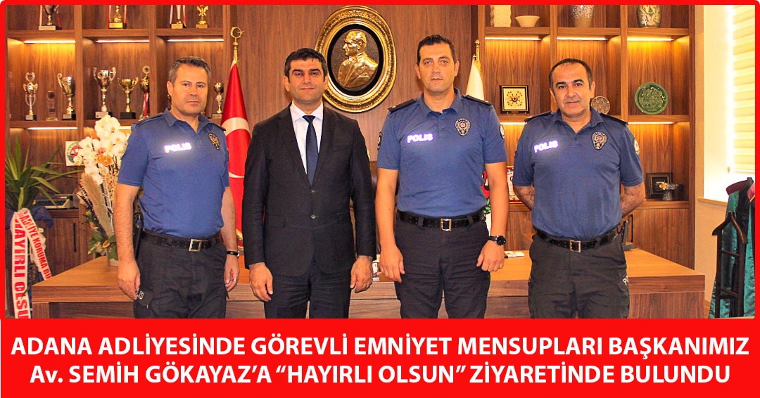 ADANA ADLİYESİNDE GÖREVLİ EMNİYET MENSUPLARI BAŞKANIMIZ Av. SEMİH GÖKAYAZ’A “HAYIRLI OLSUN” ZİYARETİNDE BULUNDU