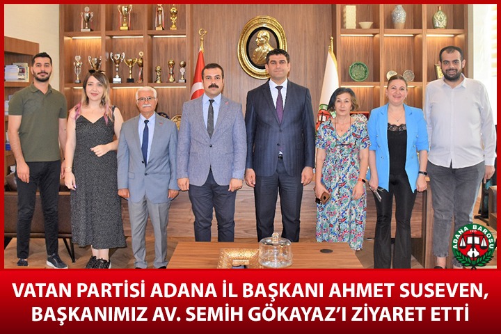 VATAN PARTİSİ ADANA İL BAŞKANI AHMET SUSEVEN, BAŞKANIMIZ AV. SEMİH GÖKAYAZ’I ZİYARET ETTİ  