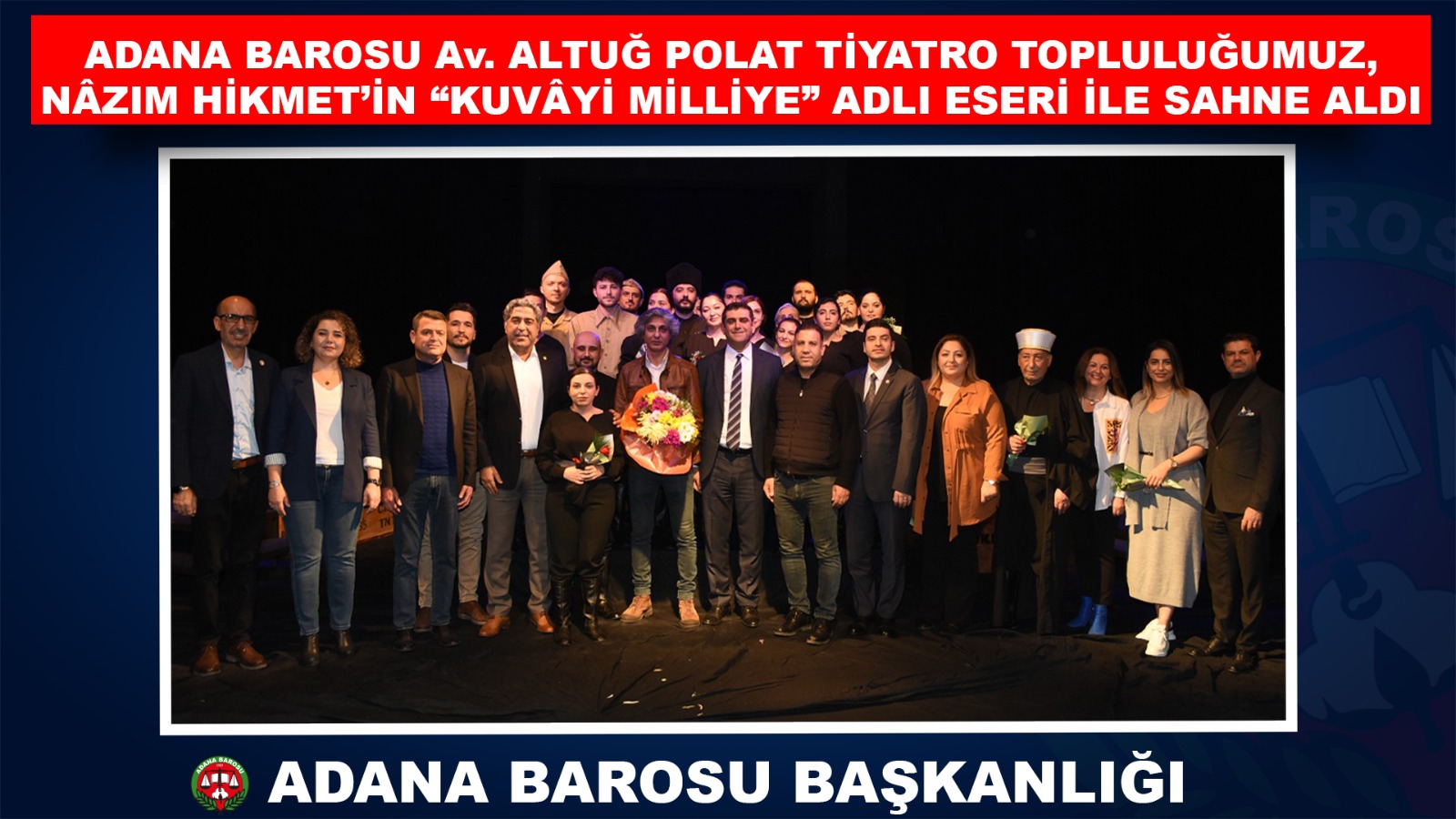 ADANA BAROSU Av. ALTUĞ POLAT TİYATRO TOPLULUĞUMUZ, NÂZIM HİKMET’İN “KUVÂYİ MİLLİYE” ADLI ESERİ İLE SAHNE ALDI   