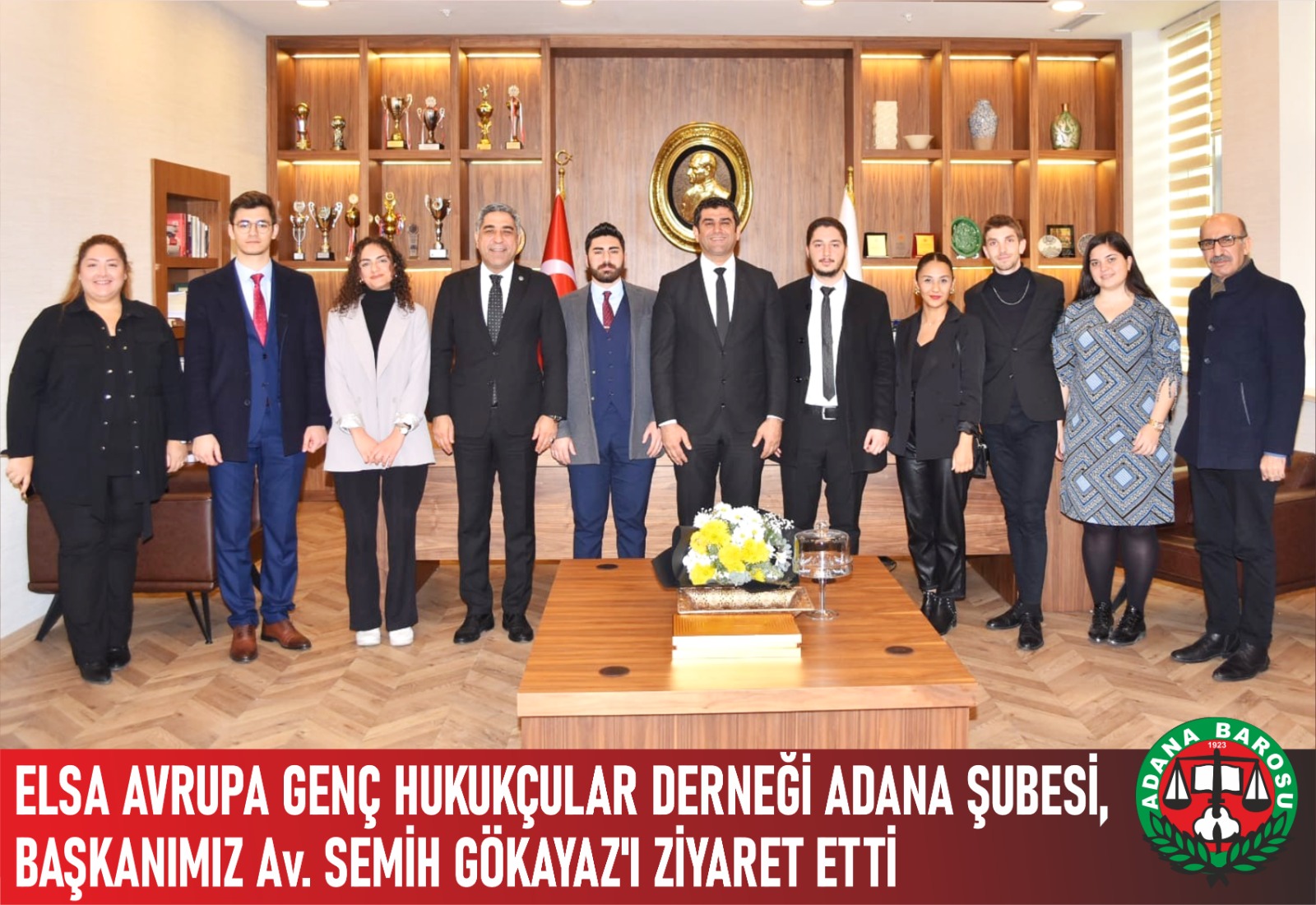 ELSA AVRUPA GENÇ HUKUKÇULAR DERNEĞİ ADANA ŞUBESİ, BAŞKANIMIZ Av. SEMİH GÖKAYAZ'I ZİYARET ETTİ